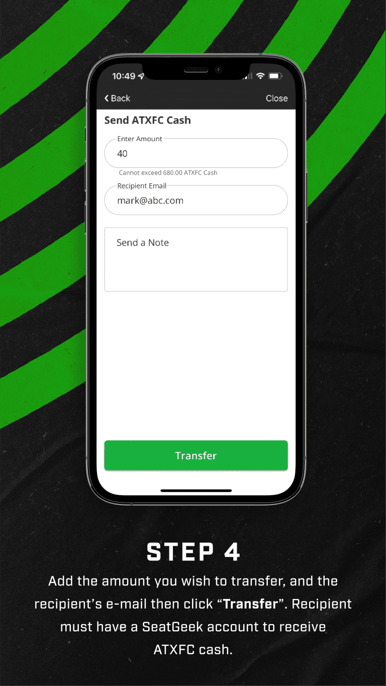 Step 4 - Add the amount you wish to transfer, and the recipient's email, then click 'Transfer'. Recipient must have a SeatGeek account to receive ATXFC cash.